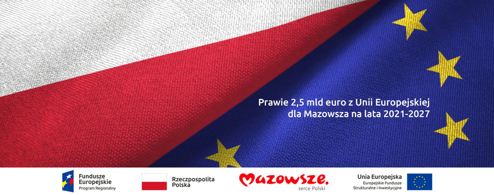 Hasło „Prawie 2,5 mld euro dla Mazowsza z Unii Europejskiej na lata 2021-2027” na tle flag Polski i Unii Europejskiej