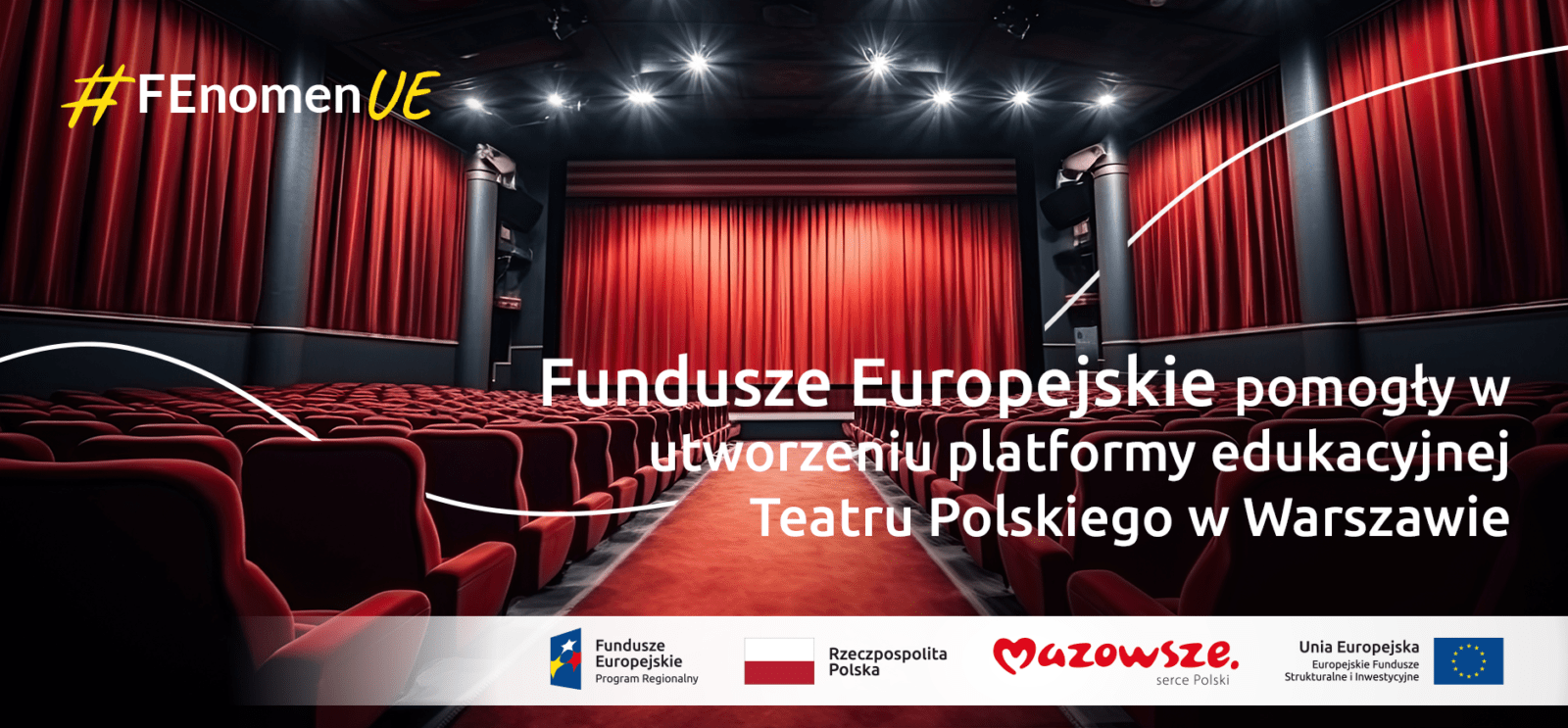 Hasło "Fundusze Europejskie pomogły w utworzeniu platformy edukacyjnej Teatru Polskiego w Warszawie #FEnomenUE", a w tle scena teatralna