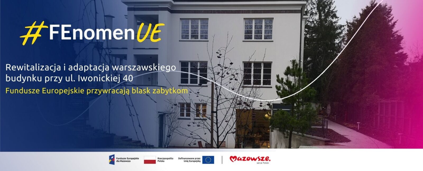 grafika przedstawia napis: #FEnomenUE Rewitalizacja i adaptacja warszawskiego budynku przy ul. Iwonickiej 40. Fundusze Europejskie przywracają blask zabytkom