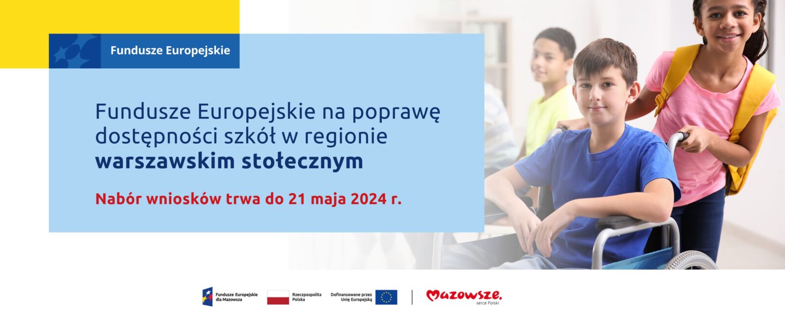 Na grafice znajduje się hasło: Fundusze europejskie na poprawę dostępności szkół w regionie mazowieckim regionalnym. Nabór wniosków trwa do 22 maja 2024 r. W tle zdjęcie dwóch dziewczynek biegnących w kierunku dziewczynki na wózku inwalidzkim.