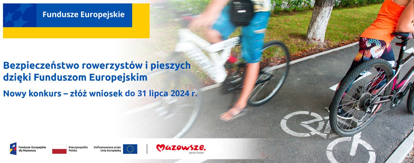 grafika przedstawia napis: Bezpieczeństwo rowerzystów i pieszych dzięki Funduszom Europejskim. Nowy konkurs - złóż wniosek do 31 lipca 2024 r. Na zdjęciu widać rowerzystów jadących po ścieżce rowerowej