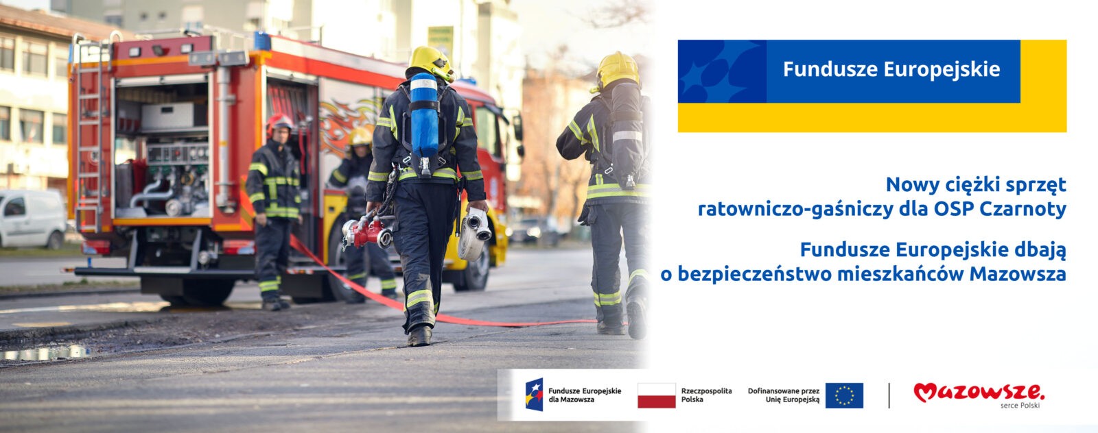 Grafika przedstawia napis: Nowy ciężki sprzęt ratowniczo-gaśniczy dla OSP Czarnoty . Fundusze Europejskie dbają o bezpieczeństwo mieszkańców Mazowsza. Z lewej strony widać strażaków i wóz strażacki